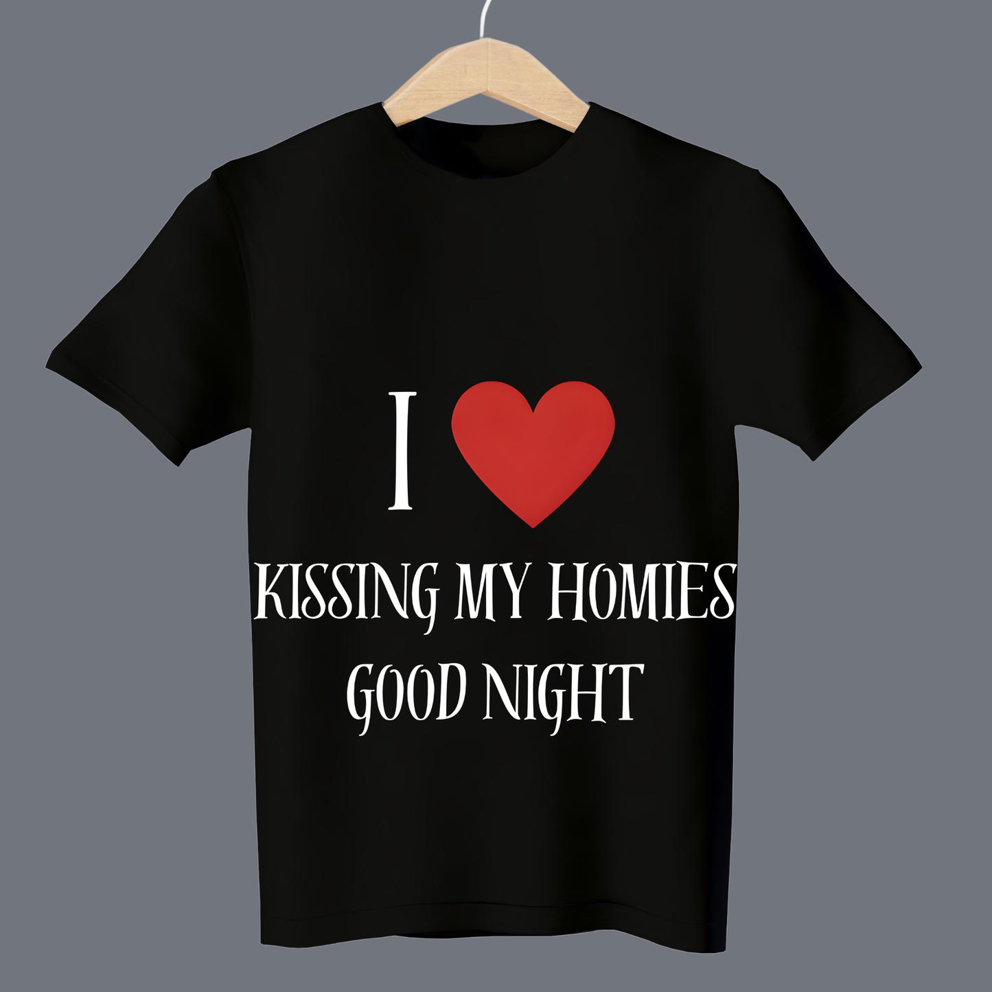 I love kissing my homies good night - T Shirt