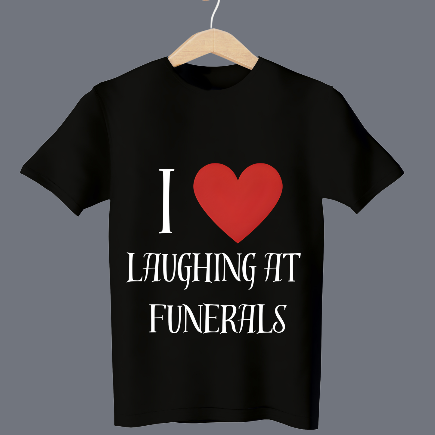 I love laughing at funerals - T Shirt