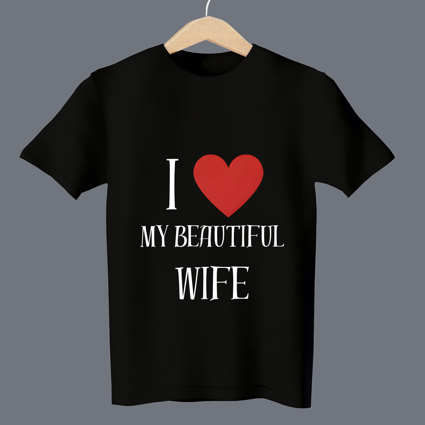 I love my beautiful wife - T Shirt