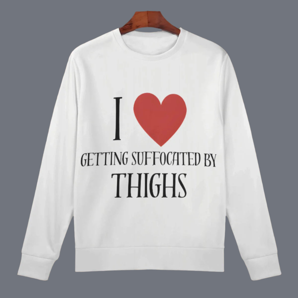 I love getting suffocated by thighs - Sweatshirt