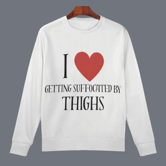 I love getting suffocated by thighs - Sweatshirt