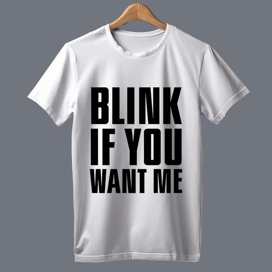 Blink if you want me - T Shirt