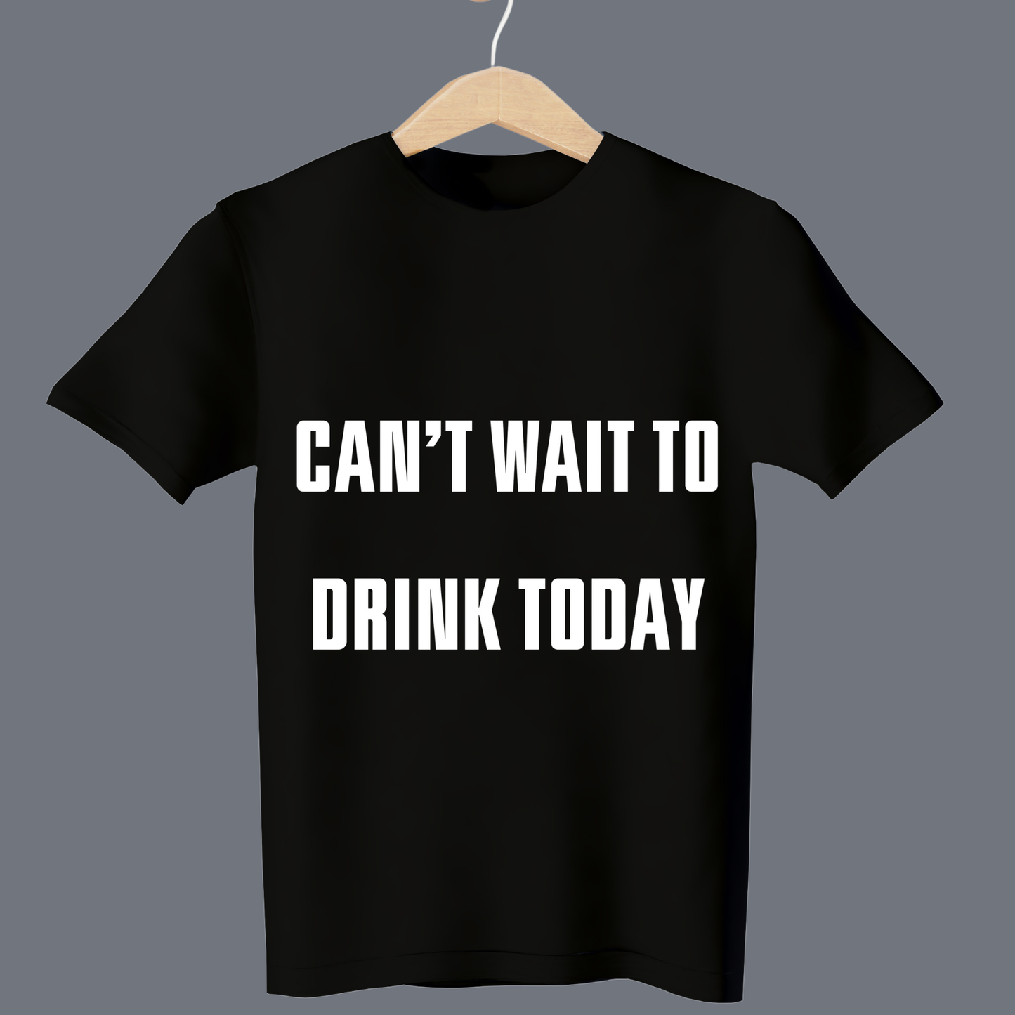 Can't wait to drink today - T Shirt