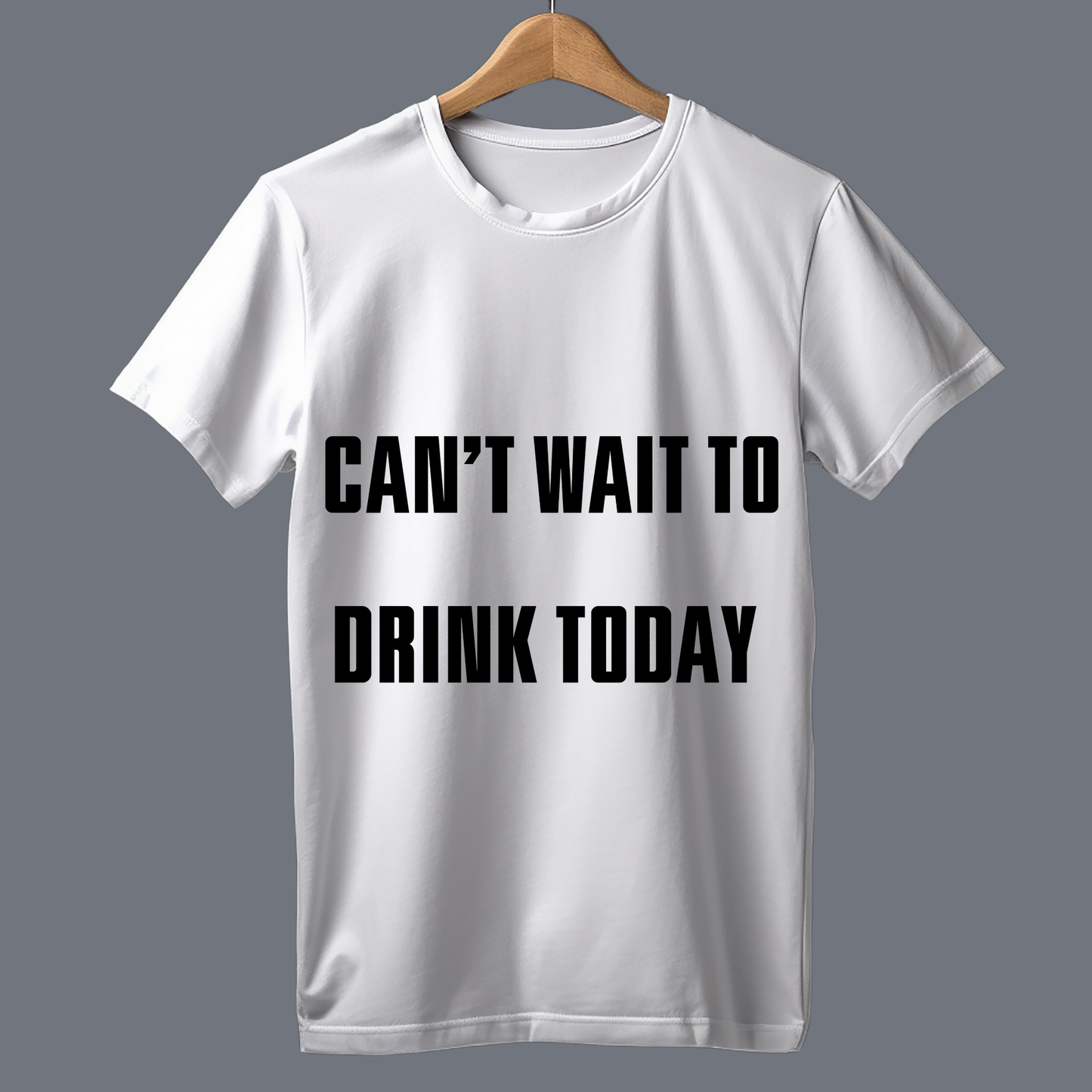 Can't wait to drink today - T Shirt
