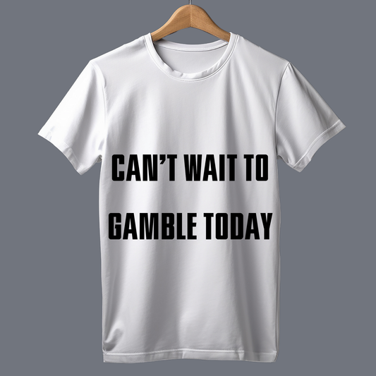 Can't wait to gamble today - T Shirt