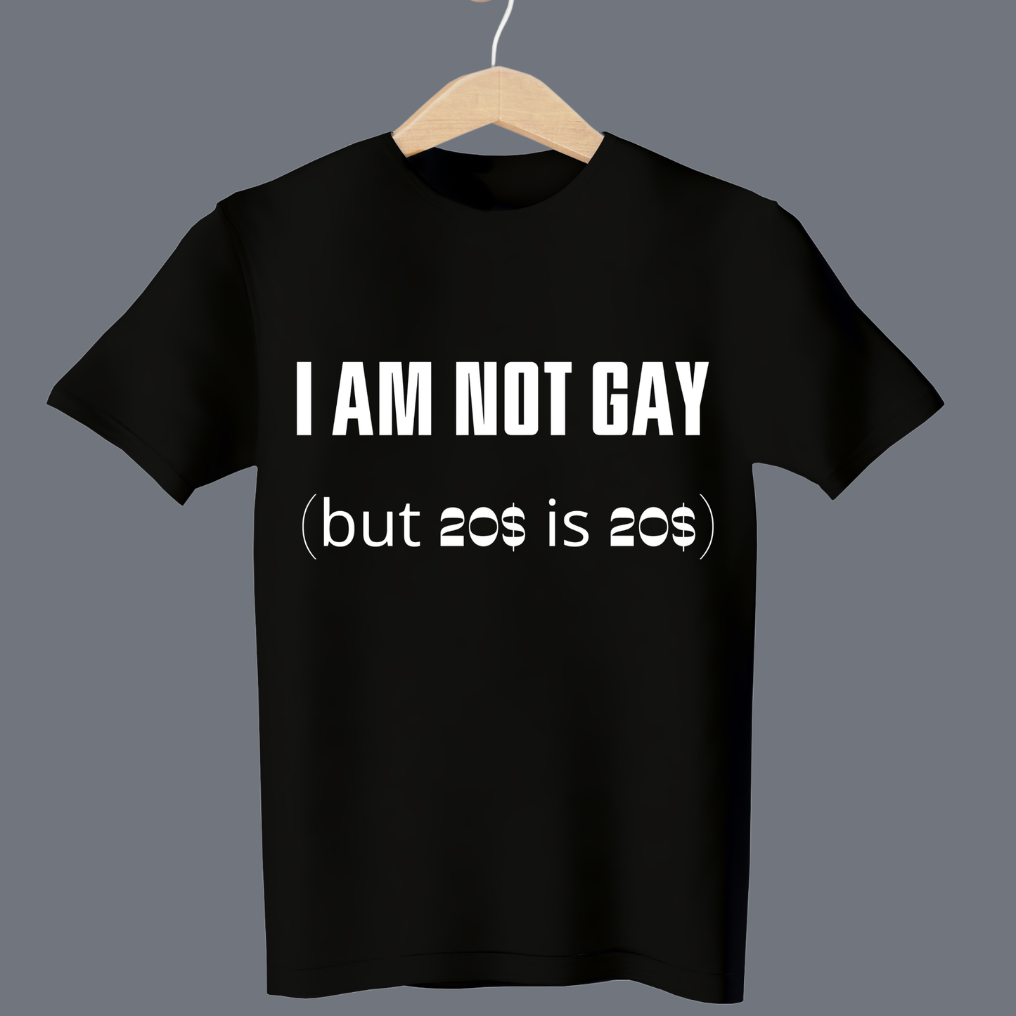 I’m not gay (but $20 is $20) - T Shirt