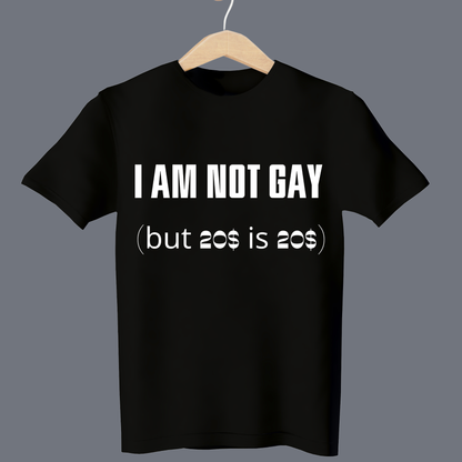 I’m not gay (but $20 is $20) - T Shirt