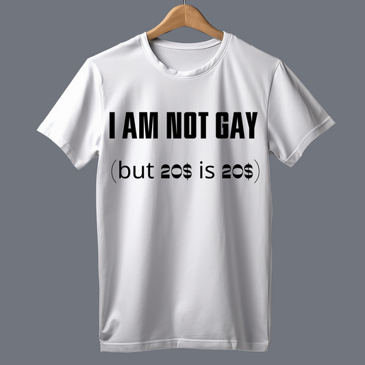 I’m not gay (but $20 is $20) - T Shirt