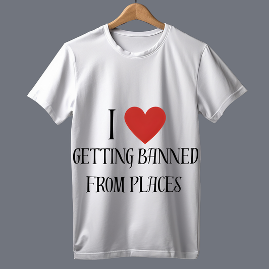 I love getting banned from places - T Shirt