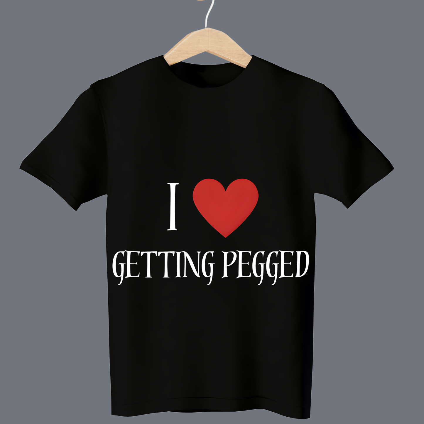 I love getting pegged - T Shirt