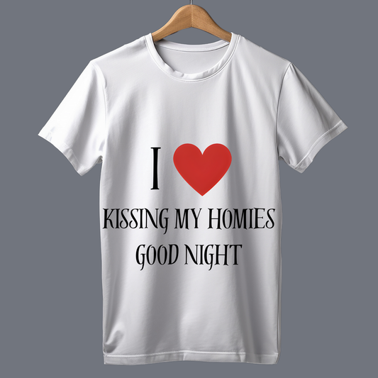 I love kissing my homies good night - T Shirt
