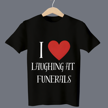 I love laughing at funerals - T Shirt
