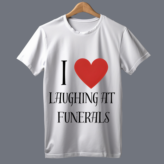 I love laughing at funerals - T Shirt