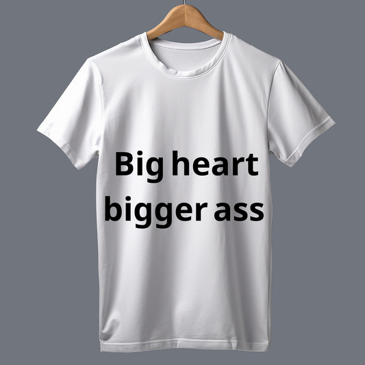 big heart bigger ass - T Shirt